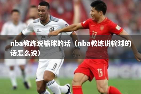 nba教练说输球的话(nba教练说输球的话怎么说)