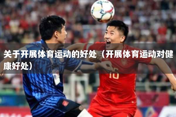 关于开展体育运动的好处（开展体育运动对健康好处）