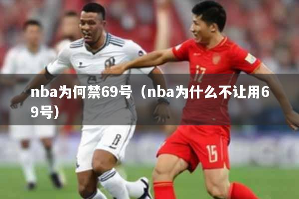 nba为何禁69号(nba为什么不让用69号)